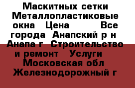 Маскитных сетки.Металлопластиковые окна › Цена ­ 500 - Все города, Анапский р-н, Анапа г. Строительство и ремонт » Услуги   . Московская обл.,Железнодорожный г.